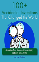 100+ Accidental Inventions That Changed the World: Amazing True Stories of Serendipity (a Book for Adults)(Level Up Your Knowledge)