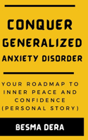 Conquer Generalized Anxiety Disorder: Your Roadmap to Inner Peace and Confidence (Personal Story)