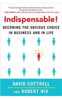 Indispensable! Becoming the Obvious Choice in Business and in Life