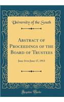 Abstract of Proceedings of the Board of Trustees: June 14 to June 17, 1913 (Classic Reprint)