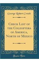 Check List of the Coleoptera of America, North of Mexico (Classic Reprint)