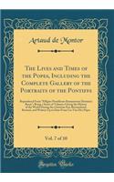 The Lives and Times of the Popes, Including the Complete Gallery of the Portraits of the Pontiffs, Vol. 7 of 10: Reproduced From "Effigies Pontificum Romanorum Dominici Basae"; Being a Series of Volumes Giving the History of the World During the Ch