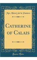 Catherine of Calais (Classic Reprint)