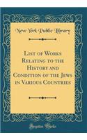List of Works Relating to the History and Condition of the Jews in Various Countries (Classic Reprint)