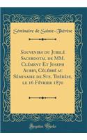 Souvenirs du Jubilé Sacerdotal de MM. Clément Et Joseph Aubry, Célébré au Séminaire de Ste. Thérèse, le 16 Février 1870 (Classic Reprint)