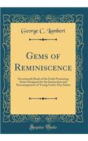 Gems of Reminiscence: Seventeenth Book of the Faith Promoting Series Designed for the Instruction and Encouragement of Young Latter-Day Saints (Classic Reprint)