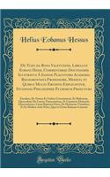 de Tuen Da Rona Valetudine, Libellus Eobani Hessi, Commentarijs Doctissimis Ilustratus Ã? Ioanne Placotomo Academia Regiomontana Professore, Medico, in Quibus Multa Erudite Explicantur, Studiosis Philosophie Plurimum Prosutura: Eiusdem, de Natura E