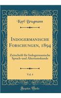 Indogermanische Forschungen, 1894, Vol. 4: Zeitschrift FÃ¼r Indogermanische Sprach-Und Altertumskunde (Classic Reprint): Zeitschrift FÃ¼r Indogermanische Sprach-Und Altertumskunde (Classic Reprint)