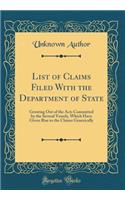 List of Claims Filed With the Department of State: Growing Out of the Acts Committed by the Several Vessels, Which Have Given Rise to the Claims Generically (Classic Reprint)