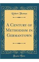 A Century of Methodism in Germantown (Classic Reprint)