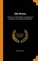 Silk-Worms: Letter From James Mease, Transmitting a Treatise On the Rearing of Silk-Worms