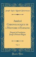 Abrégé Chronologique de l'Histoire d'Espagne, Vol. 5: Depuis la Fondation Jusqu'à Présent Règne (Classic Reprint)