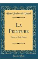 La Peinture: Poï¿½me En Trois Chants (Classic Reprint)