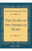 The Story of the American Hymn (Classic Reprint)