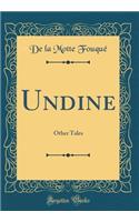 Undine: Other Tales (Classic Reprint): Other Tales (Classic Reprint)