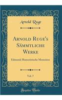 Arnold Ruge's Sämmtliche Werke, Vol. 7: Edmund; Humoristische Memoiren (Classic Reprint)
