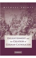 Enlightenment and the Creation of German Catholicism