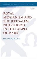 Royal Messianism and the Jerusalem Priesthood in the Gospel of Mark
