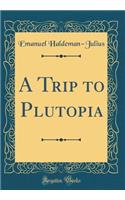 A Trip to Plutopia (Classic Reprint)