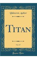 Titan, Vol. 27 (Classic Reprint)