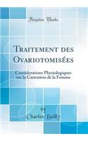 Traitement des Ovariotomisées: Considerations Physiologiques sur la Castration de la Femme (Classic Reprint)