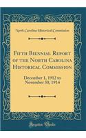 Fifth Biennial Report of the North Carolina Historical Commission: December 1, 1912 to November 30, 1914 (Classic Reprint): December 1, 1912 to November 30, 1914 (Classic Reprint)