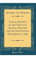 Annual Reports of the Town and School Officers for the Year Ending December 31, 1985 (Classic Reprint)