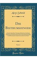 Die Bisthumssynode, Vol. 2: Auf-Und Ausbau Ihrer Verfassung, Ihr Einsturz in Der Neuern Staatskirche, Ihr Neubau in Der Freiern Kirche; Erste Abtheilung, Verfassungsgeschichte Des Presbyteriums Und Der Bisthumssynode in Den Germanischen Staaten Bis: Auf-Und Ausbau Ihrer Verfassung, Ihr Einsturz in Der Neuern Staatskirche, Ihr Neubau in Der Freiern Kirche; Erste Abtheilung, Verfassungsgeschichte 