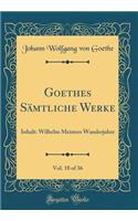 Goethes SÃ¤mtliche Werke, Vol. 18 of 36: Inhalt: Wilhelm Meisters Wanderjahre (Classic Reprint)