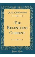 The Relentless Current (Classic Reprint)