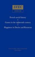 French Social History; Games in the Eighteenth Century; Happiness in Duclos and Rousseau