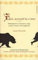 Exit, Pursued by a Bear: Shakespeare's Characters, Plays, Poems, History and Stagecraft