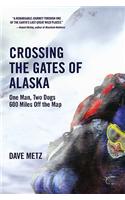 Crossing the Gates of Alaska: One Man, Two Dogs, 600 Miles Off the Map