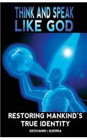 Think And Speak Like God Restoring Mankind's True Identity