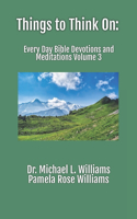 Things to Think On: Every Day Bible Devotions and Meditations Volume 3