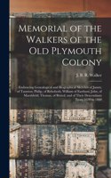 Memorial of the Walkers of the Old Plymouth Colony; Embracing Genealogical and Biographical Sketches of James, of Taunton; Philip, of Rehoboth; William of Eastham; John, of Marshfield; Thomas, of Bristol; and of Their Descendants From 1620 to 1860