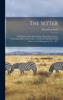 Setter: With Notices of the Most Eminent Breeds Now Extant: Instructions How to Breed, Rear, and Break; Dog Shows, Field Trials, General Management, Etc., 1