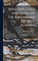 Iron Ores, Fuels, And Fluxes Of The Birmingham District, Alabama
