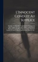 L'Innocent Conduit Au Supplice: Exemples Terribles D'Erreurs Judiciaires; Notamment La Mort Tragique De M. Joseph Lesurque, Ancien Chef De Bureau, Exécuté En Place De Grève, Comme 