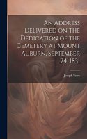 Address Delivered on the Dedication of the Cemetery at Mount Auburn, September 24, 1831