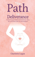 The Path to Deliverance: A Guide Through Childbirth and Motherhood, Taking You on the Path of Self-Love and Acceptance