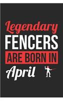 Fencing Notebook - Legendary Fencers Are Born In April Journal - Birthday Gift for Fencer Diary