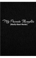 My Private Thoughts (Mostly about Murder): Blank Lined Journal, Sketchbook, Notebook, Diary With A Funny Quote Perfect Gag Gift For Everybody
