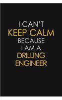 I Can't Keep Calm Because I Am A Drilling Engineer