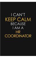 I Can't Keep Calm Because I Am A HR Coordinator: Motivational: 6X9 unlined 129 pages Notebook writing journal