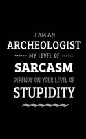 Archeologist - My Level of Sarcasm Depends On Your Level of Stupidity