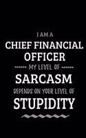 Chief Financial Officer - My Level of Sarcasm Depends On Your Level of Stupidity: Blank Lined Funny Chief Financial Officer Journal Notebook Diary as a Perfect Gag Birthday, Appreciation day, Thanksgiving, or Christmas Gift for fr