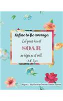 August - July Christian Teacher Lesson Planner: Refuse to be average. Let your heart soar as high as it will.: Full Academic School Year Teacher Planning Book with Christian Quote from Pastor A.W.