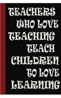 Teachers who love teaching teach children to love learning