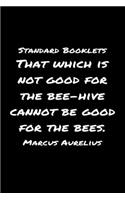 Standard Booklets That Which Is Not Good for The Beehive Cannot Be Good For The Bees Marcus Aurelius